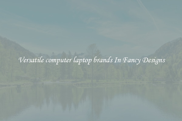 Versatile computer laptop brands In Fancy Designs
