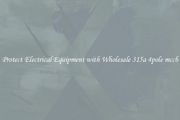 Protect Electrical Equipment with Wholesale 315a 4pole mccb