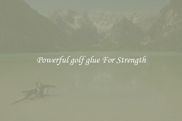 Powerful golf glue For Strength