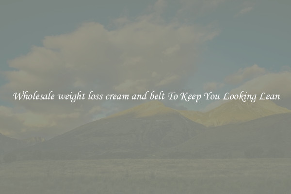 Wholesale weight loss cream and belt To Keep You Looking Lean