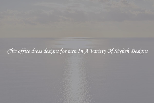 Chic office dress designs for men In A Variety Of Stylish Designs
