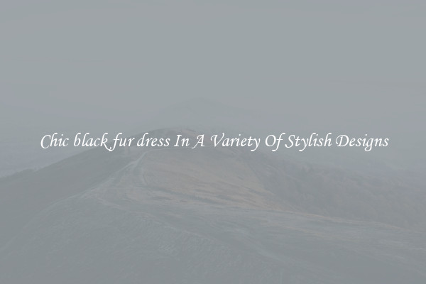 Chic black fur dress In A Variety Of Stylish Designs