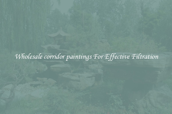 Wholesale corridor paintings For Effective Filtration