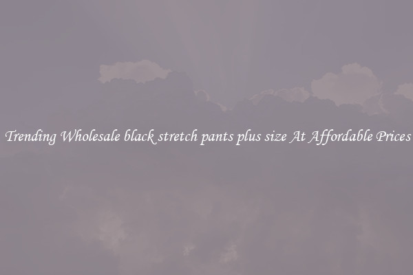 Trending Wholesale black stretch pants plus size At Affordable Prices