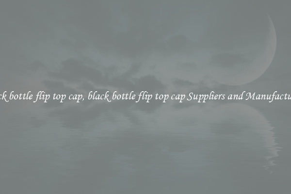 black bottle flip top cap, black bottle flip top cap Suppliers and Manufacturers