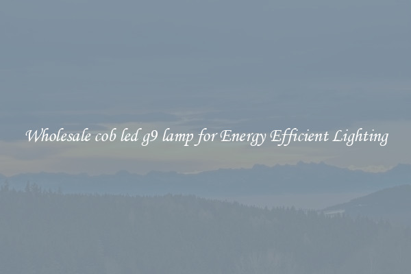 Wholesale cob led g9 lamp for Energy Efficient Lighting