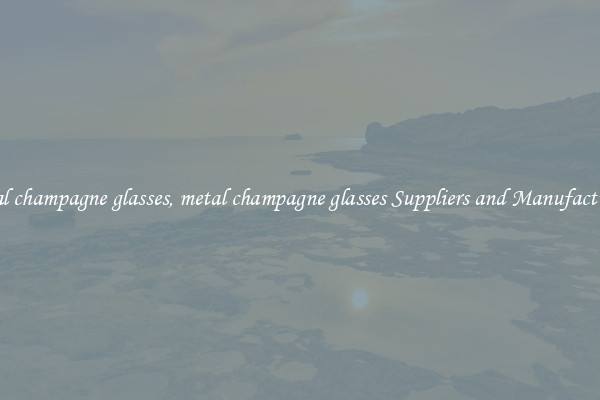 metal champagne glasses, metal champagne glasses Suppliers and Manufacturers