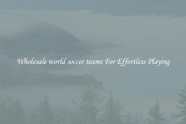 Wholesale world soccer teams For Effortless Playing