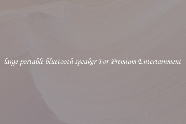 large portable bluetooth speaker For Premium Entertainment 