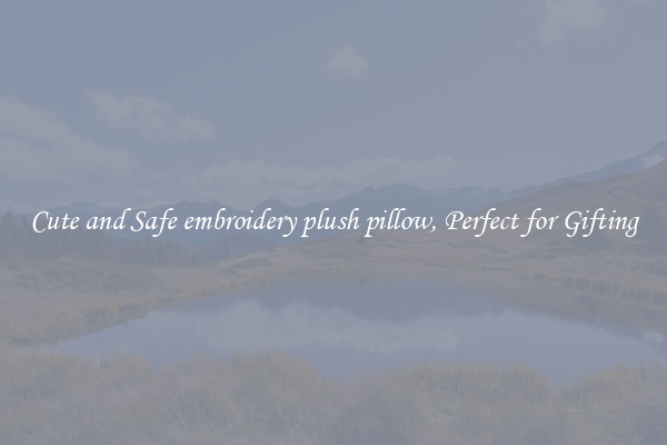 Cute and Safe embroidery plush pillow, Perfect for Gifting