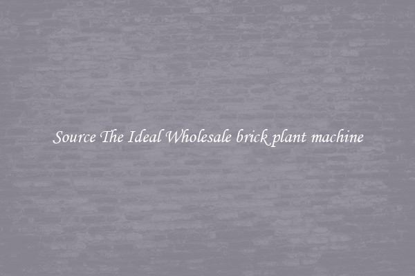 Source The Ideal Wholesale brick plant machine