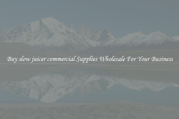 Buy slow juicer commercial Supplies Wholesale For Your Business