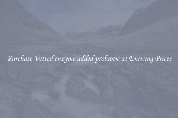 Purchase Vetted enzyme added probiotic at Enticing Prices