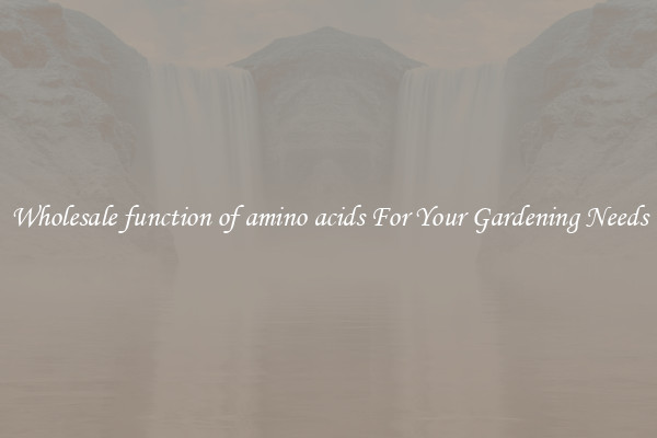 Wholesale function of amino acids For Your Gardening Needs