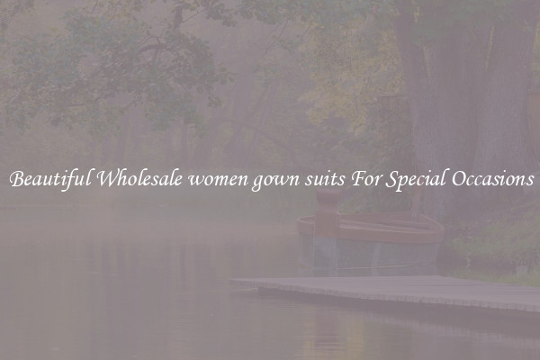 Beautiful Wholesale women gown suits For Special Occasions