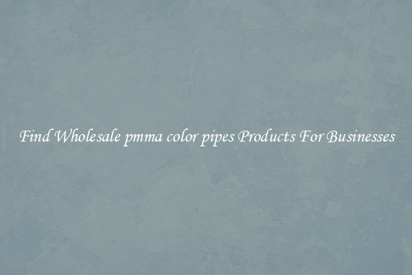 Find Wholesale pmma color pipes Products For Businesses