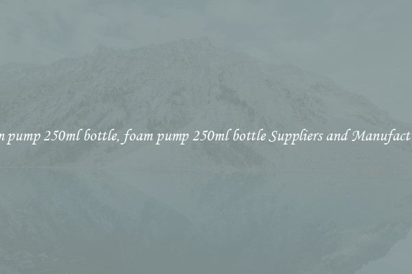 foam pump 250ml bottle, foam pump 250ml bottle Suppliers and Manufacturers