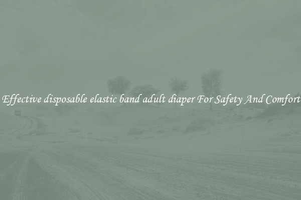 Effective disposable elastic band adult diaper For Safety And Comfort