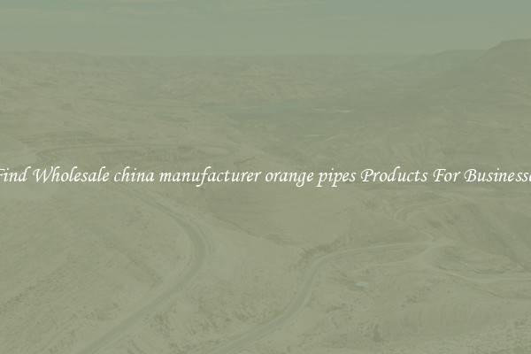 Find Wholesale china manufacturer orange pipes Products For Businesses