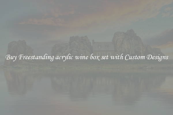 Buy Freestanding acrylic wine box set with Custom Designs
