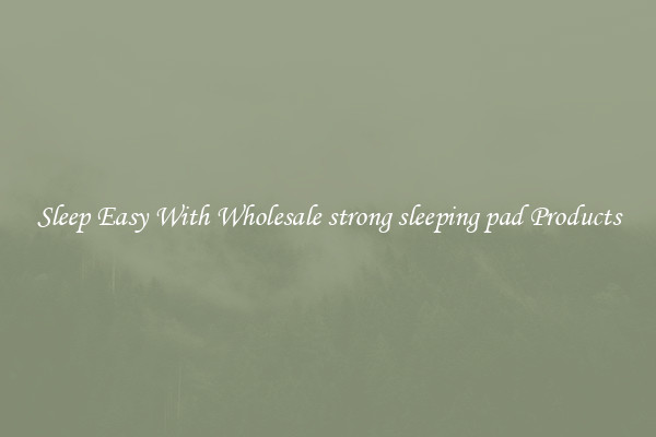 Sleep Easy With Wholesale strong sleeping pad Products