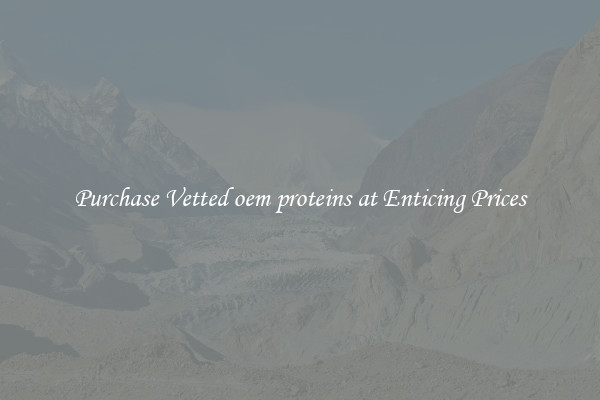 Purchase Vetted oem proteins at Enticing Prices