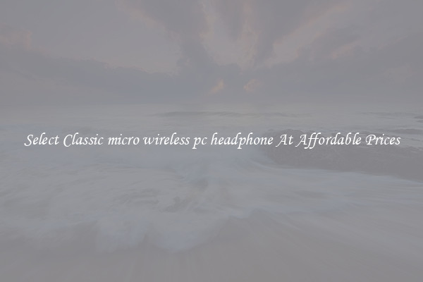 Select Classic micro wireless pc headphone At Affordable Prices