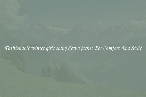 Fashionable winter girls shiny down jacket For Comfort And Style