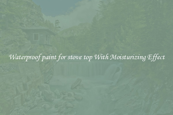 Waterproof paint for stove top With Moisturizing Effect