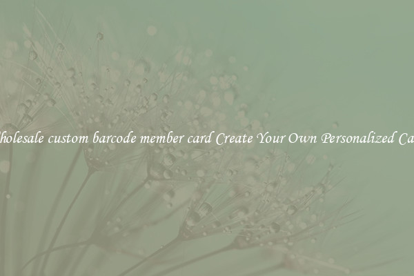 Wholesale custom barcode member card Create Your Own Personalized Cards