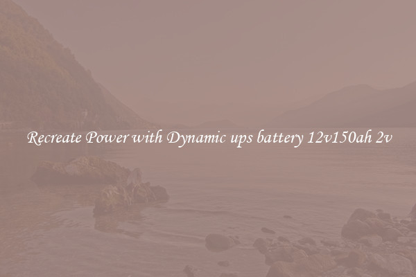 Recreate Power with Dynamic ups battery 12v150ah 2v