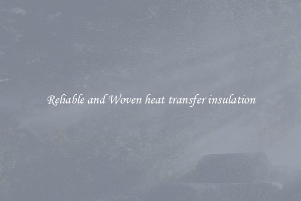 Reliable and Woven heat transfer insulation