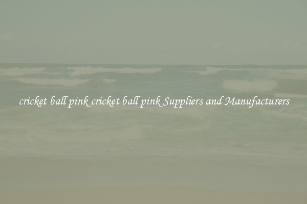 cricket ball pink cricket ball pink Suppliers and Manufacturers