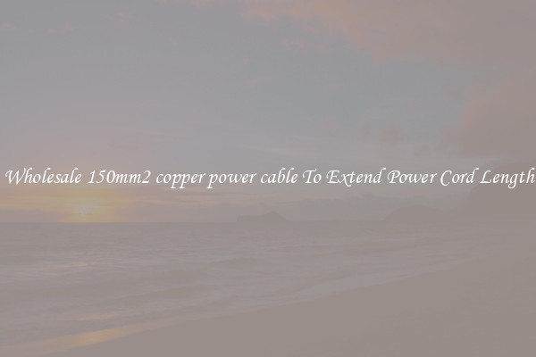 Wholesale 150mm2 copper power cable To Extend Power Cord Length