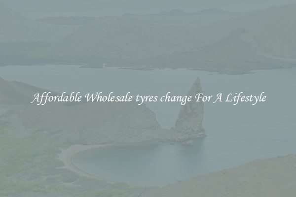 Affordable Wholesale tyres change For A Lifestyle
