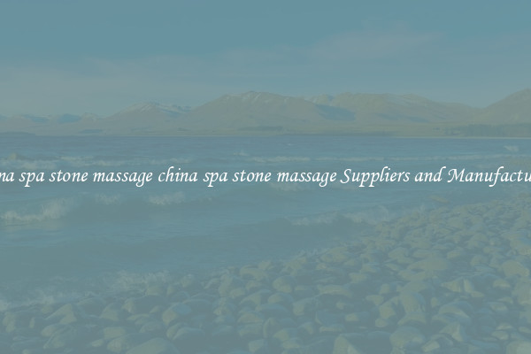 china spa stone massage china spa stone massage Suppliers and Manufacturers