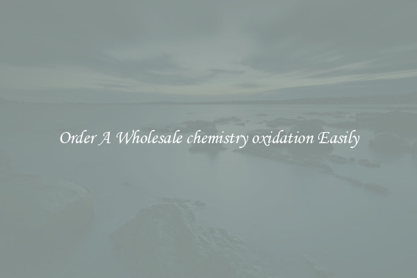 Order A Wholesale chemistry oxidation Easily