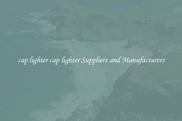 cap lighter cap lighter Suppliers and Manufacturers