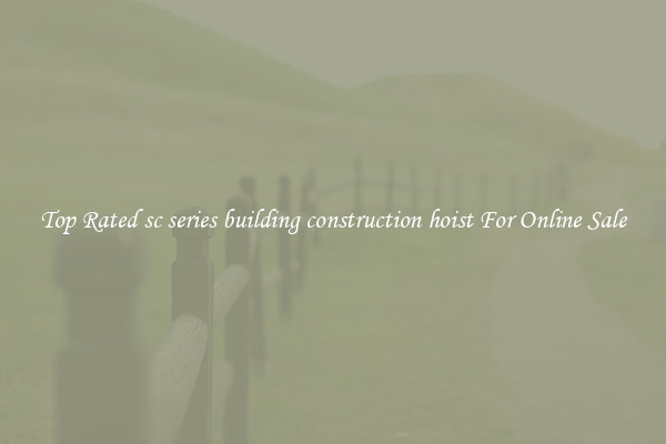 Top Rated sc series building construction hoist For Online Sale