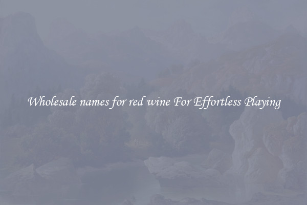 Wholesale names for red wine For Effortless Playing