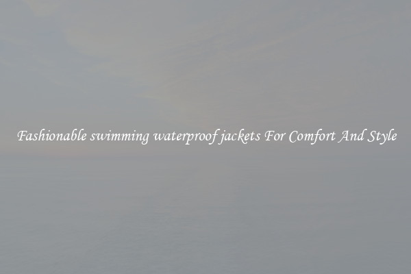 Fashionable swimming waterproof jackets For Comfort And Style
