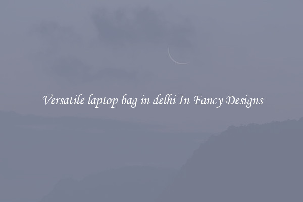 Versatile laptop bag in delhi In Fancy Designs