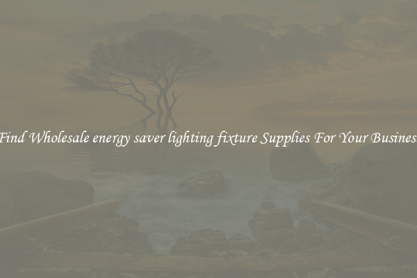 Find Wholesale energy saver lighting fixture Supplies For Your Business