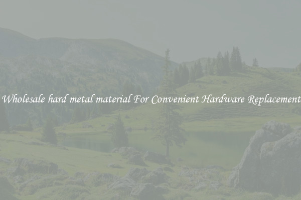 Wholesale hard metal material For Convenient Hardware Replacement