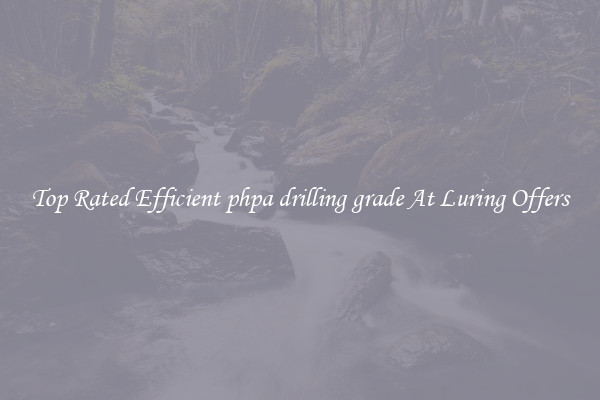 Top Rated Efficient phpa drilling grade At Luring Offers