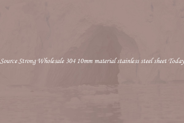 Source Strong Wholesale 304 10mm material stainless steel sheet Today
