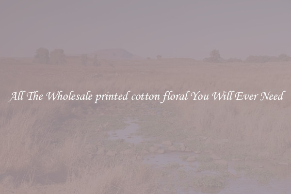 All The Wholesale printed cotton floral You Will Ever Need
