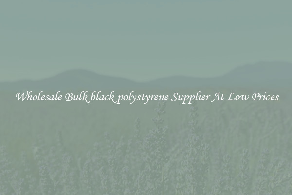 Wholesale Bulk black polystyrene Supplier At Low Prices