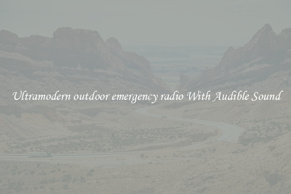 Ultramodern outdoor emergency radio With Audible Sound