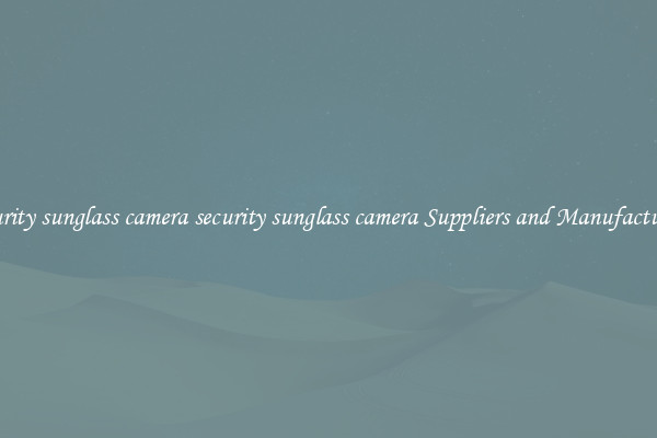 security sunglass camera security sunglass camera Suppliers and Manufacturers